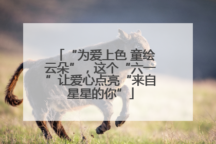 “为爱上色 童绘云朵”，这个“六一”让爱心点亮“来自星星的你”