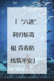 “六进” 利刃斩毒根 青春防线筑平安