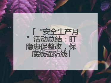 “安全生产月”活动总结：盯隐患促整改，保底线强防线
