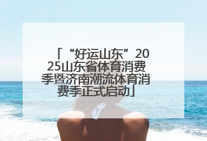“好运山东”2025山东省体育消费季暨济南潮流体育消费季正式启动