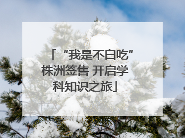 “我是不白吃”株洲签售 开启学科知识之旅