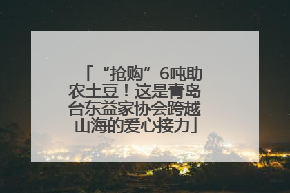 “抢购”6吨助农土豆！这是青岛台东益家协会跨越山海的爱心接力