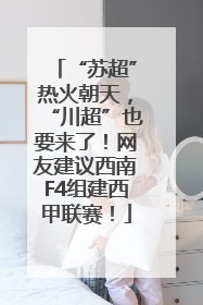 “苏超”热火朝天，“川超”也要来了！网友建议西南F4组建西甲联赛！
