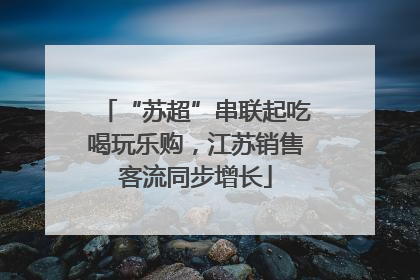“苏超”串联起吃喝玩乐购，江苏销售客流同步增长