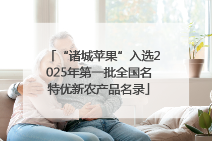 “诸城苹果”入选2025年第一批全国名特优新农产品名录