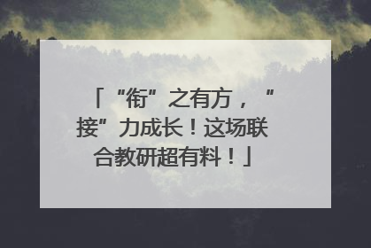 “衔”之有方，“接”力成长！这场联合教研超有料！