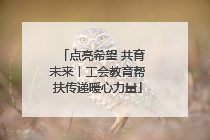 点亮希望 共育未来丨工会教育帮扶传递暖心力量
