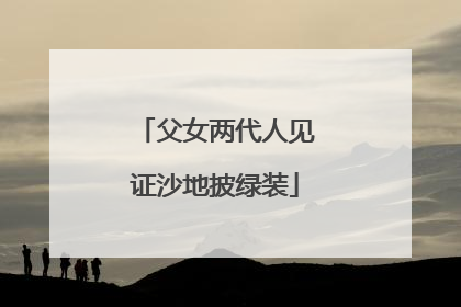 父女两代人见证沙地披绿装