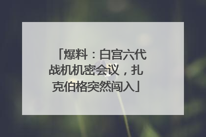 爆料：白宫六代战机机密会议，扎克伯格突然闯入