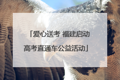 爱心送考 福建启动高考直通车公益活动