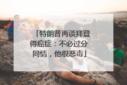 特朗普再谈拜登得癌症：不必过分同情，他很恶毒