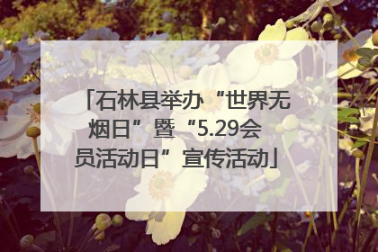 石林县举办“世界无烟日”暨“5.29会员活动日”宣传活动