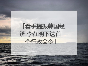 着手提振韩国经济 李在明下达首个行政命令