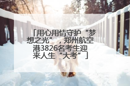 用心用情守护“梦想之光”，郑州航空港3826名考生迎来人生“大考”