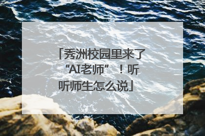 秀洲校园里来了“AI老师”！听听师生怎么说