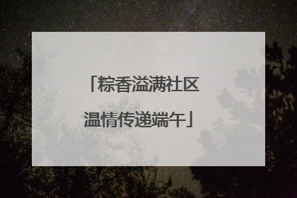 粽香溢满社区 温情传递端午