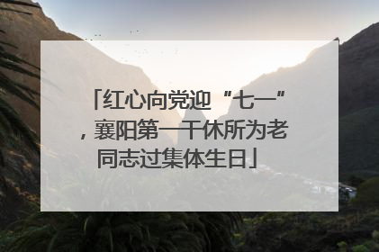 红心向党迎“七一”，襄阳第一干休所为老同志过集体生日