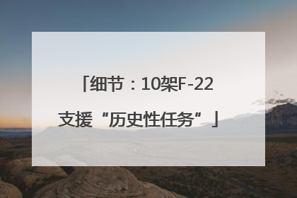 细节：10架F-22支援“历史性任务”