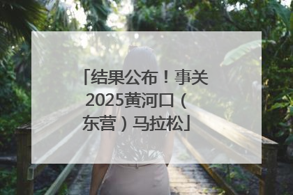 结果公布！事关2025黄河口（东营）马拉松