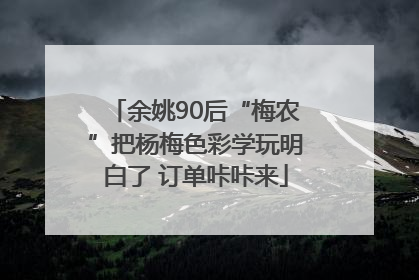 余姚90后“梅农”把杨梅色彩学玩明白了 订单咔咔来