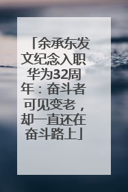 余承东发文纪念入职华为32周年：奋斗者可见变老，却一直还在奋斗路上