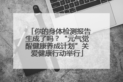 你的身体检测报告生成了吗？“元气觉醒健康养成计划”关爱健康行动举行