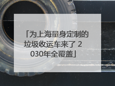 为上海量身定制的垃圾收运车来了 2030年全覆盖