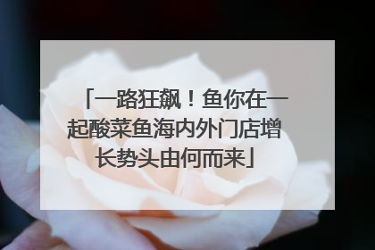 一路狂飙！鱼你在一起酸菜鱼海内外门店增长势头由何而来