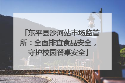 东平县沙河站市场监管所：全面排查食品安全，守护校园餐桌安全