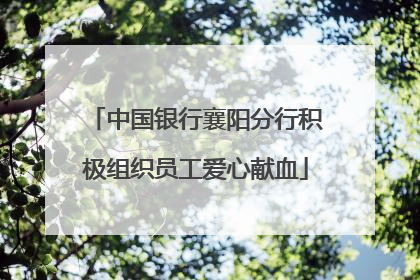 中国银行襄阳分行积极组织员工爱心献血