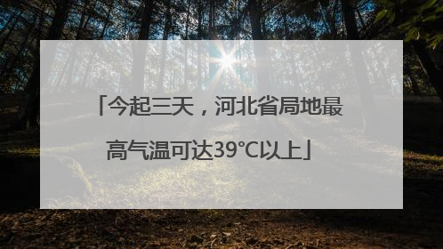 今起三天，河北省局地最高气温可达39℃以上