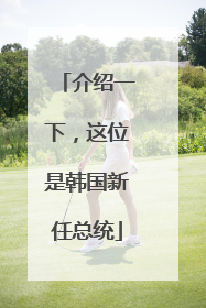 介绍一下，这位是韩国新任总统