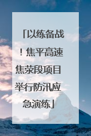 以练备战！焦平高速焦荥段项目举行防汛应急演练