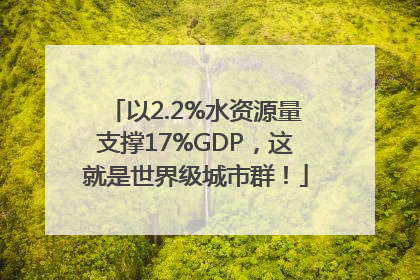 以2.2%水资源量支撑17%GDP，这就是世界级城市群！
