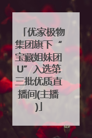 优家极物集团旗下“宝藏姐妹团U”入选第三批优质直播间(主播)