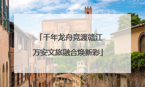 千年龙舟竞渡赣江 万安文旅融合焕新彩