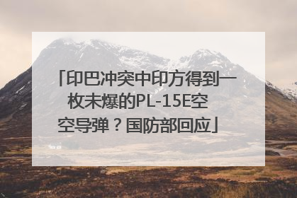 印巴冲突中印方得到一枚未爆的PL-15E空空导弹？国防部回应