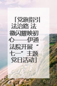 党旗指引法治路 法徽闪耀映初心——伊通法院开展“七一”主题党日活动