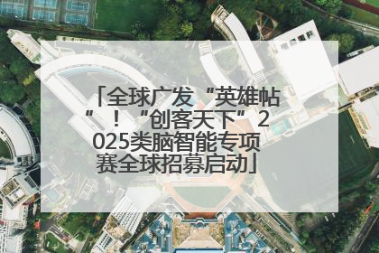 全球广发“英雄帖”！“创客天下”2025类脑智能专项赛全球招募启动