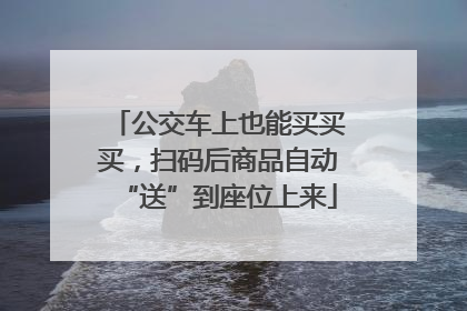 公交车上也能买买买，扫码后商品自动“送”到座位上来
