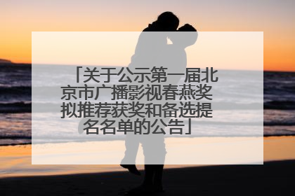 关于公示第一届北京市广播影视春燕奖拟推荐获奖和备选提名名单的公告