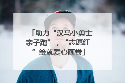 助力“汉马小勇士亲子跑”，“志愿红”绘就爱心画卷