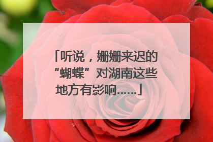 听说，姗姗来迟的“蝴蝶”对湖南这些地方有影响……