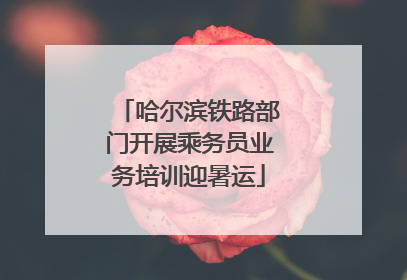 哈尔滨铁路部门开展乘务员业务培训迎暑运