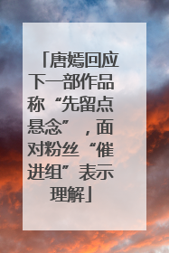 唐嫣回应下一部作品称“先留点悬念”，面对粉丝“催进组”表示理解