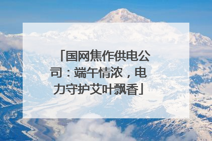 国网焦作供电公司：端午情浓，电力守护艾叶飘香