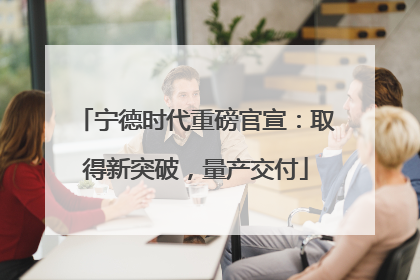 宁德时代重磅官宣：取得新突破，量产交付