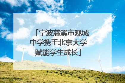 宁波慈溪市观城中学携手北京大学赋能学生成长