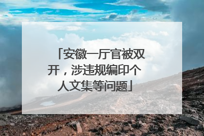 安徽一厅官被双开，涉违规编印个人文集等问题