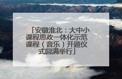 安徽淮北：大中小课程思政一体化示范课程（音乐）开题仪式圆满举行